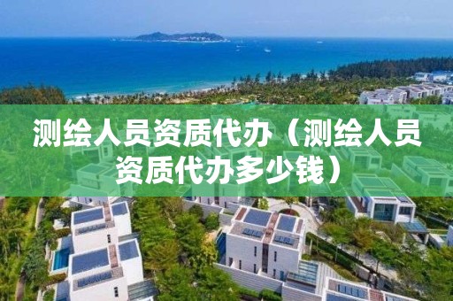 测绘人员资质代办（测绘人员资质代办多少钱）