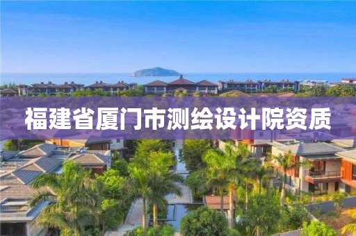 福建省厦门市测绘设计院资质