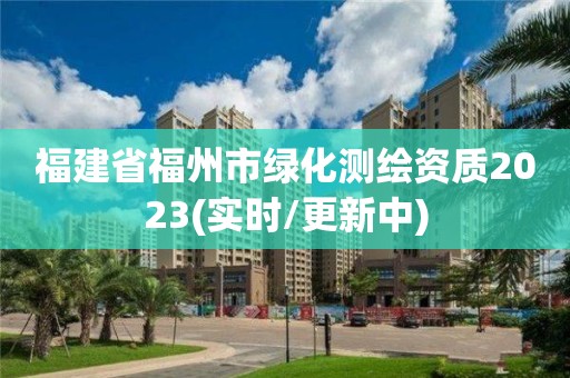 福建省福州市绿化测绘资质2023(实时/更新中)