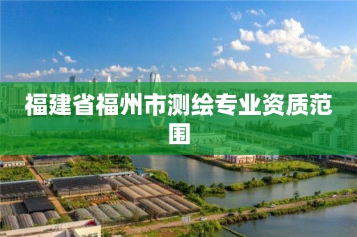 福建省福州市测绘专业资质范围