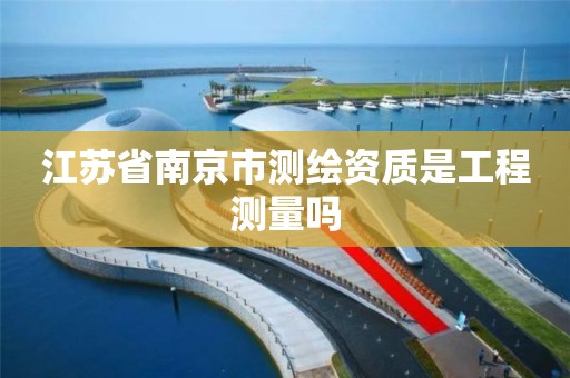 江苏省南京市测绘资质是工程测量吗