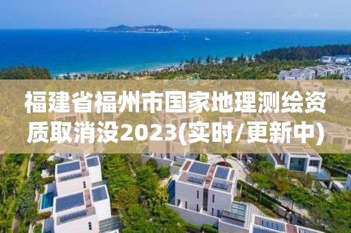 福建省福州市国家地理测绘资质取消没2023(实时/更新中)