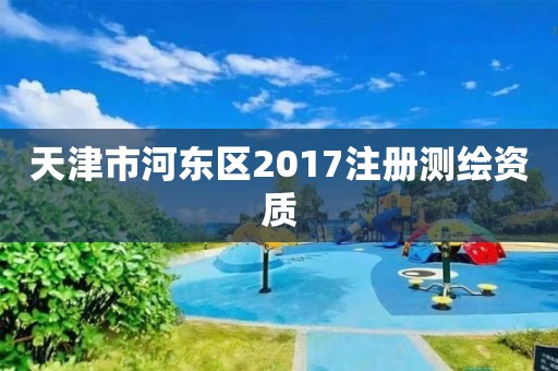 天津市河东区2017注册测绘资质