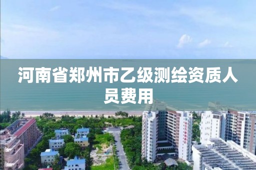 河南省郑州市乙级测绘资质人员费用