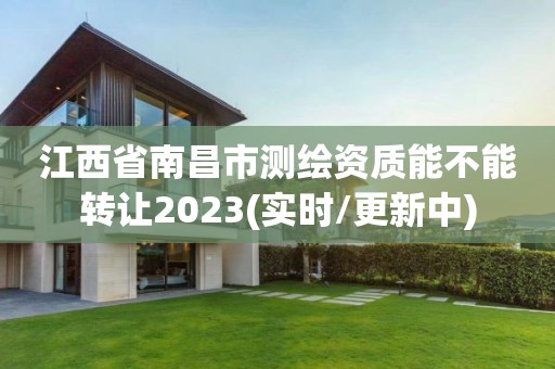 江西省南昌市测绘资质能不能转让2023(实时/更新中)