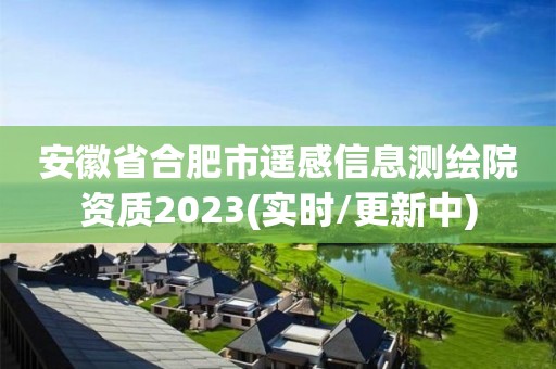 安徽省合肥市遥感信息测绘院资质2023(实时/更新中)