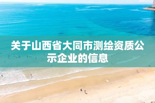 关于山西省大同市测绘资质公示企业的信息