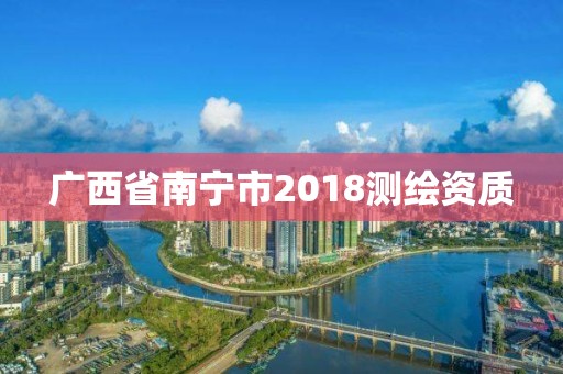 广西省南宁市2018测绘资质