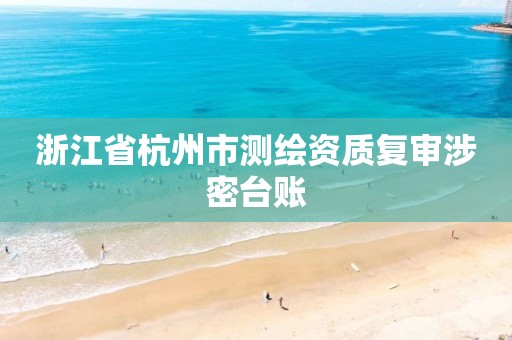 浙江省杭州市测绘资质复审涉密台账