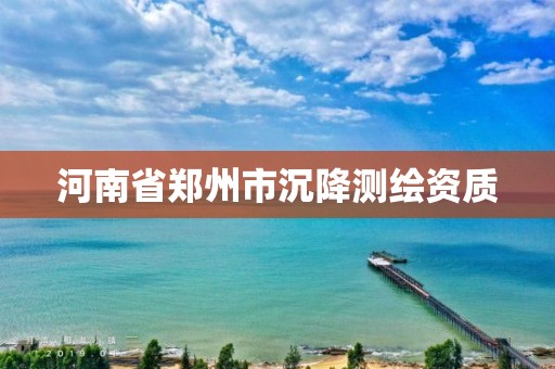 河南省郑州市沉降测绘资质