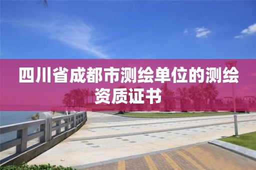 四川省成都市测绘单位的测绘资质证书