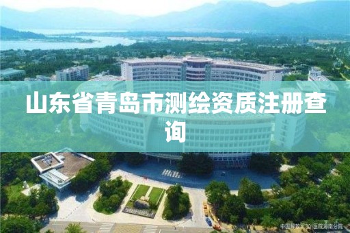 山东省青岛市测绘资质注册查询