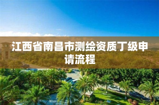 江西省南昌市测绘资质丁级申请流程