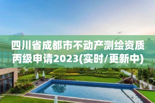 四川省成都市不动产测绘资质丙级申请2023(实时/更新中)