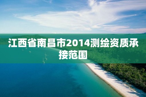 江西省南昌市2014测绘资质承接范围