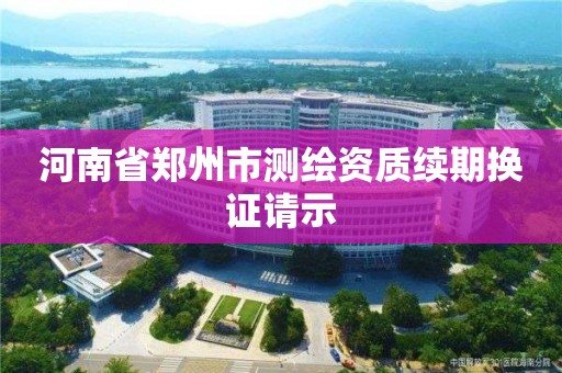 河南省郑州市测绘资质续期换证请示