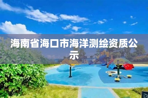 海南省海口市海洋测绘资质公示