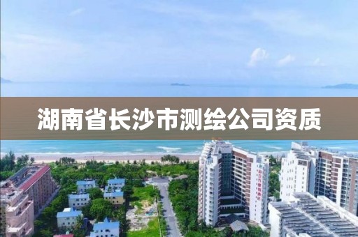 湖南省长沙市测绘公司资质