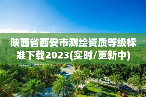 陕西省西安市测绘资质等级标准下载2023(实时/更新中)