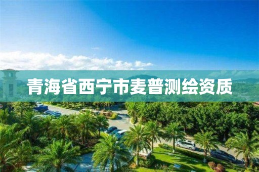 青海省西宁市麦普测绘资质