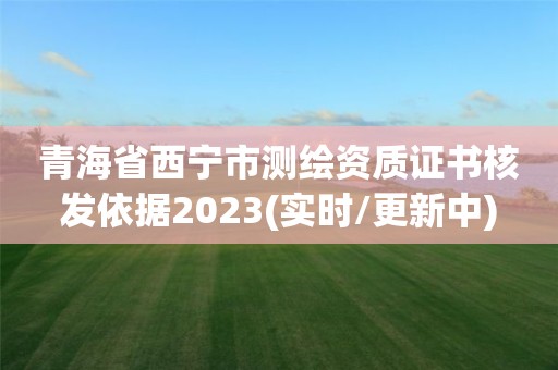 青海省西宁市测绘资质证书核发依据2023(实时/更新中)