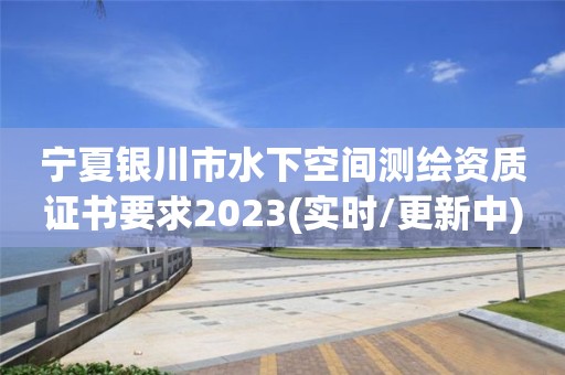 宁夏银川市水下空间测绘资质证书要求2023(实时/更新中)