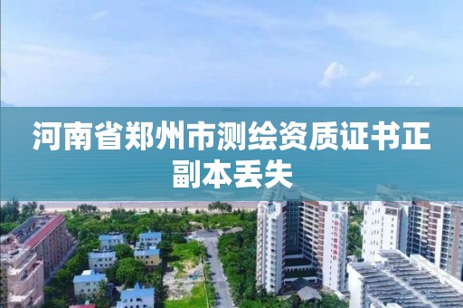 河南省郑州市测绘资质证书正副本丢失