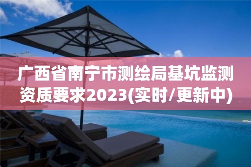 广西省南宁市测绘局基坑监测资质要求2023(实时/更新中)