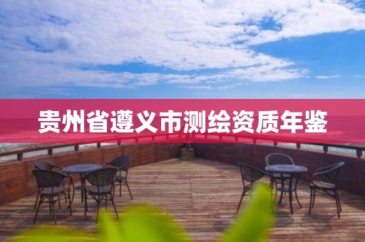 贵州省遵义市测绘资质年鉴