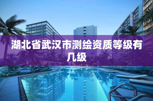 湖北省武汉市测绘资质等级有几级