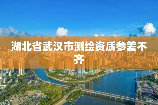 湖北省武汉市测绘资质参差不齐