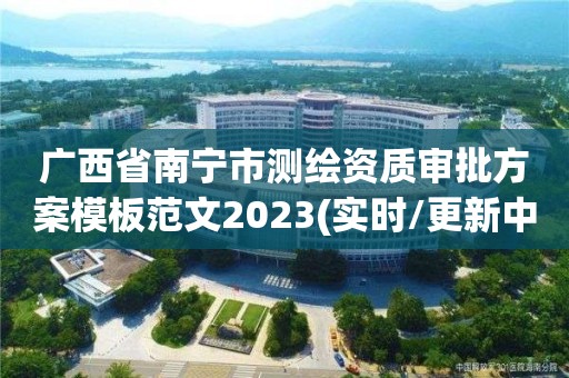 广西省南宁市测绘资质审批方案模板范文2023(实时/更新中)