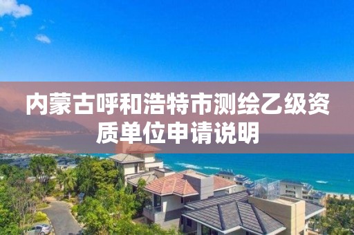 内蒙古呼和浩特市测绘乙级资质单位申请说明