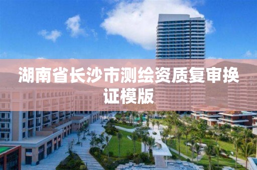 湖南省长沙市测绘资质复审换证模版