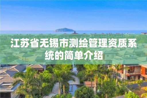 江苏省无锡市测绘管理资质系统的简单介绍