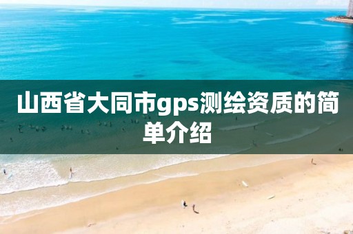 山西省大同市gps测绘资质的简单介绍