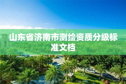 山东省济南市测绘资质分级标准文档