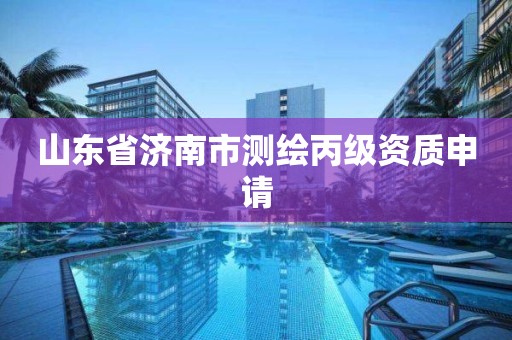 山东省济南市测绘丙级资质申请