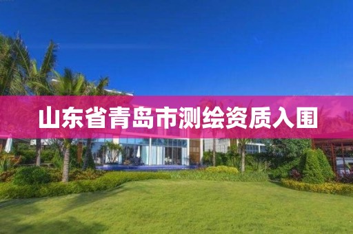 山东省青岛市测绘资质入围