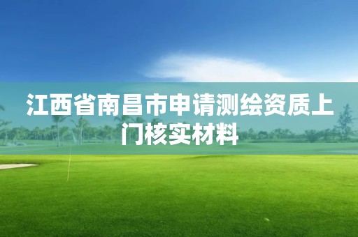 江西省南昌市申请测绘资质上门核实材料