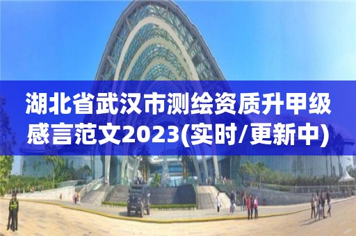 湖北省武汉市测绘资质升甲级感言范文2023(实时/更新中)