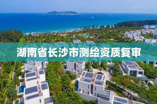 湖南省长沙市测绘资质复审