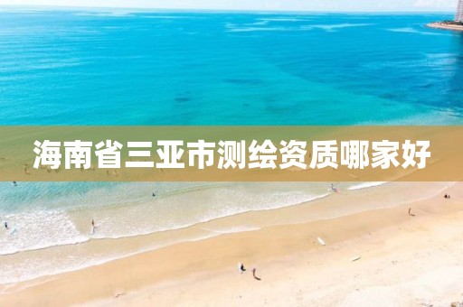 海南省三亚市测绘资质哪家好