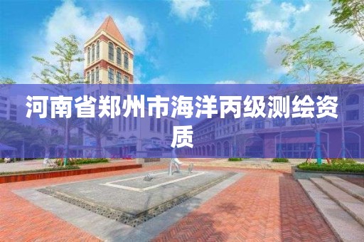 河南省郑州市海洋丙级测绘资质