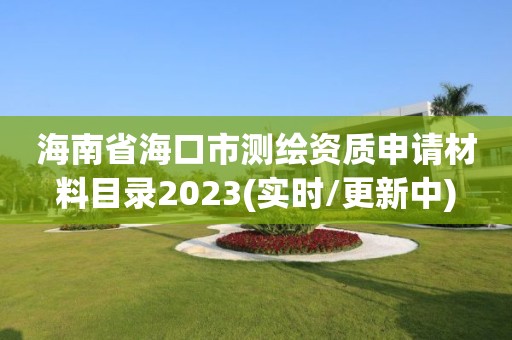 海南省海口市测绘资质申请材料目录2023(实时/更新中)