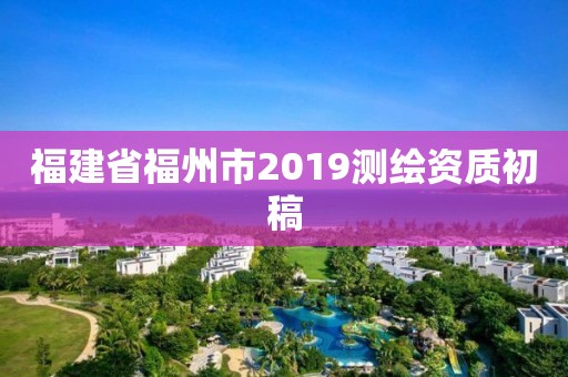 福建省福州市2019测绘资质初稿