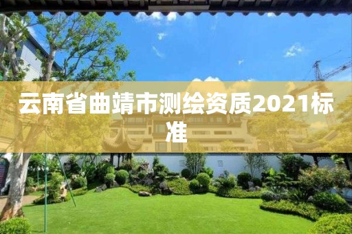 云南省曲靖市测绘资质2021标准