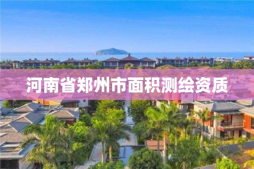 河南省郑州市面积测绘资质