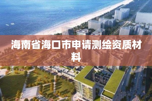 海南省海口市申请测绘资质材料