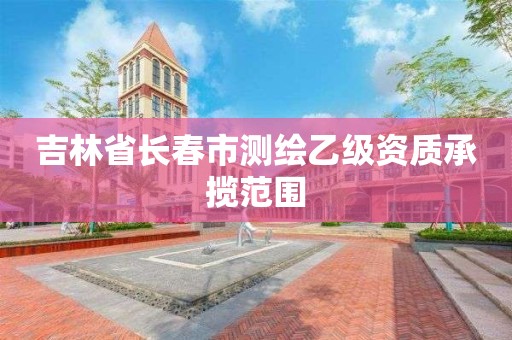 吉林省长春市测绘乙级资质承揽范围